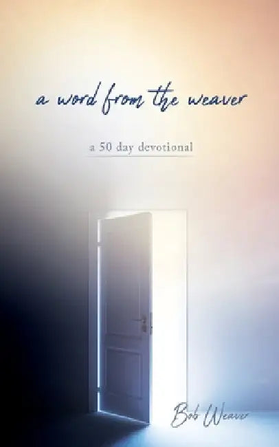 A word from the weaver: a 50 day devotional by Bob Weaver
