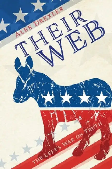 Their Web: the Left's War on Truth by Alek Drexler