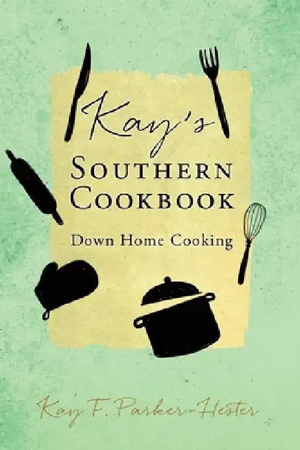 Kay's Southern Cookbook: Down Home Cooking by Kay F. Parker-Hester