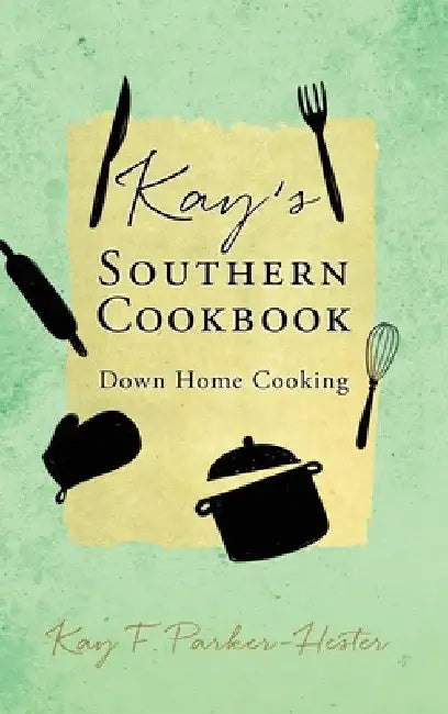 Kay's Southern Cookbook: Down Home Cooking by Kay F. Parker-Hester