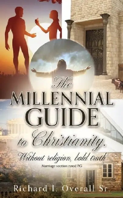 The Millennial guide to Christianity.: Without religion, bold truth by Sr. Overall Richard I.