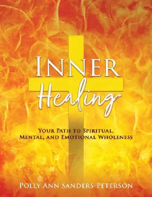 Inner Healing: Your Path to Spiritual, Mental, and Emotional Wholeness by Polly Ann Sanders-Peterson