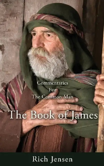Commentaries For the Common Man: The Book of James by Rich Jensen