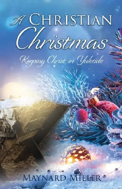 A Christian Christmas: Keeping Christ in Yuletide by Maynard Miller