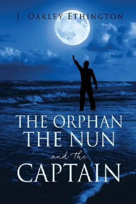 The Orphan the Nun and the Captain by J. Oakley Ethington