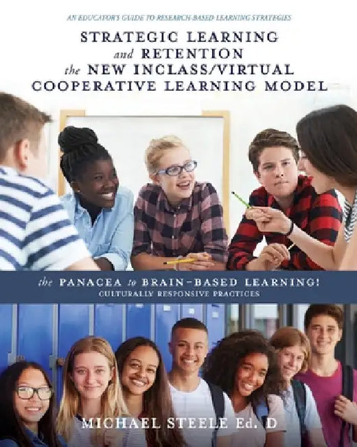 Strategic Learning and Retention the New Inclass/Virtual Cooperative Learning Model: The Panacea to Brain-Based Learning! Culturally Responsive Practi by Michael Steele Ed D.