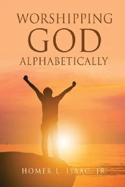 Worshipping God Alphabetically by Jr. Isaac Homer L.