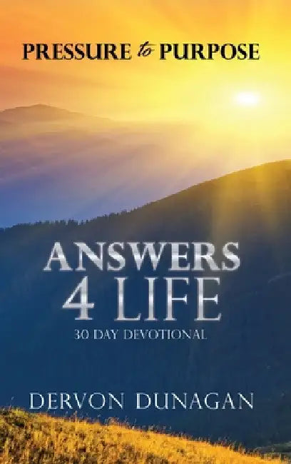 Pressure to Purpose: Answers 4 Life 30 Day Devotional by Dervon Dunagan