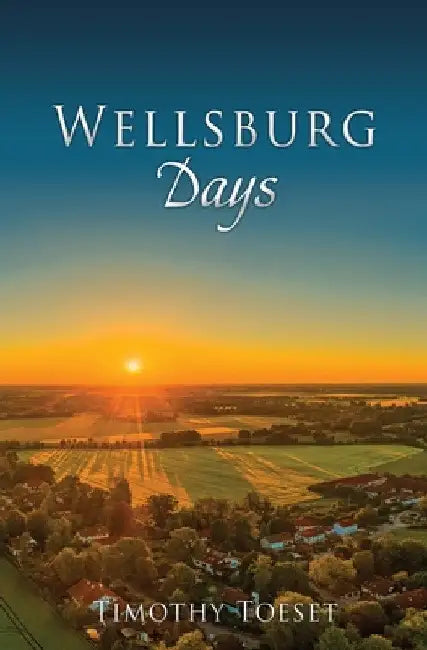 Wellsburg Days by Timothy Toeset