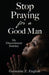 Stop Praying for a Good Man: My Discernment Journey by Germaine Z. English