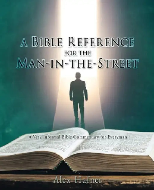A Bible Reference for the Man-in-the-Street: A Very Informal Bible Commentary for Everyman by Alex Hafner
