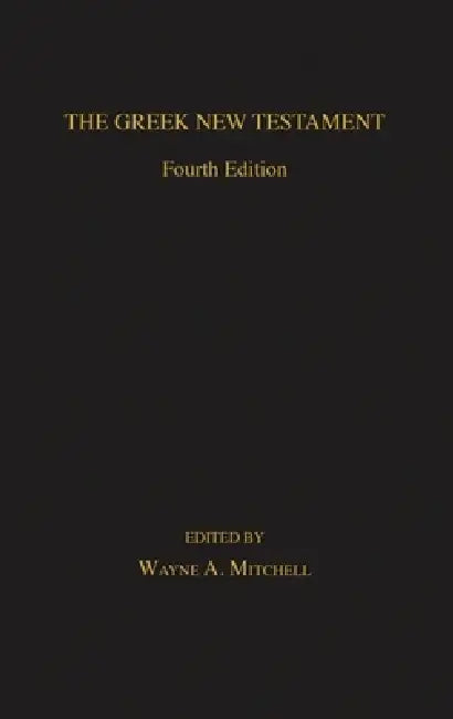 The Greek New Testament: Fourth Edition by Wayne Mitchell