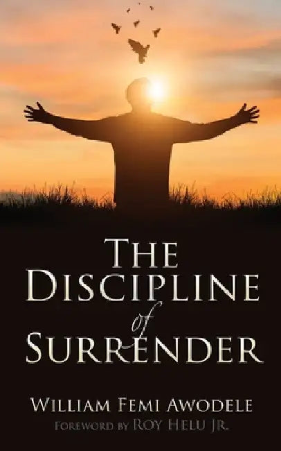 The Discipline of Surrender by William Femi Awodele