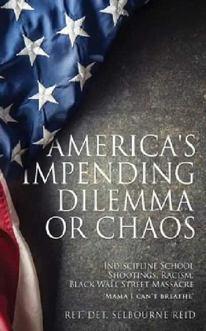 America's Impending Dilemma or Chaos: Indiscipline School Shootings, Racism, Black Wall Street Massacre by Ret Det Selbourne Reid