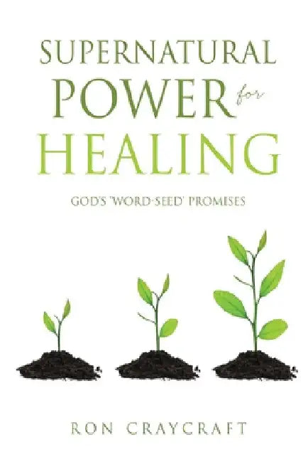 Supernatural Power for HEALING: God's 'Word-Seed' Promises by Craycraft, Ron
