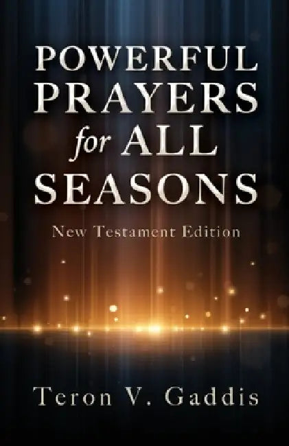 Powerful Prayers for All Seasons: New Testament Edition by Teron V. Gaddis