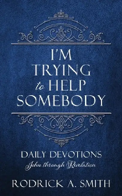 I'm Trying to Help Somebody: Daily Devotions John through Revelation by Rodrick A. Smith