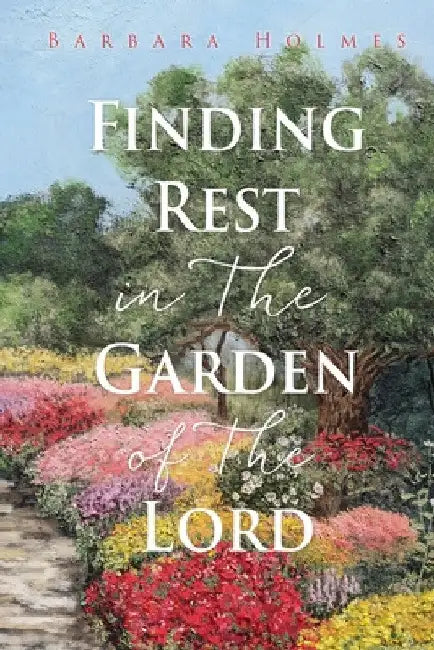 Finding Rest in The Garden of The Lord by Barbara Holmes
