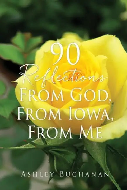 90 Reflections From God, From Iowa, From Me by Ashley Buchanan