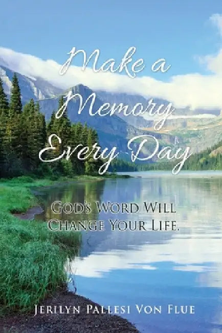 Make a Memory Every Day: God's Word Will Change Your Life. by Jerilyn Pallesi Von Flue