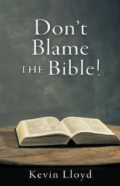 Don't Blame The Bible! by Kevin Lloyd