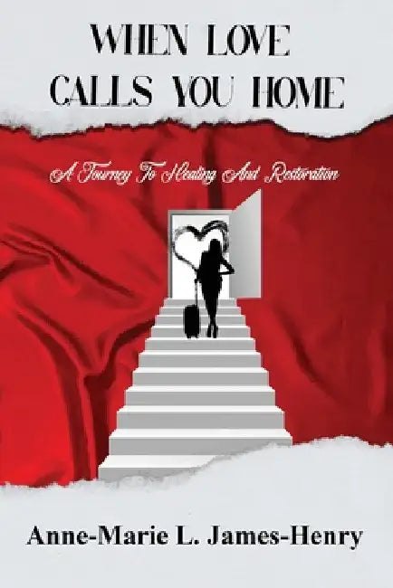 When Love Calls You Home: A Journey to Healing and Restoration by Anne-Marie L. James-Henry