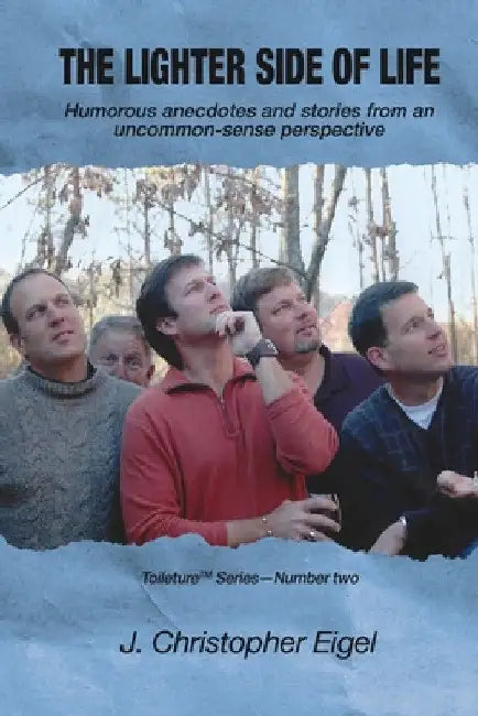 The Lighter Side of Life: Humorous anecdotes and stories from an uncommon-sense perspective by J. Christopher Eigel