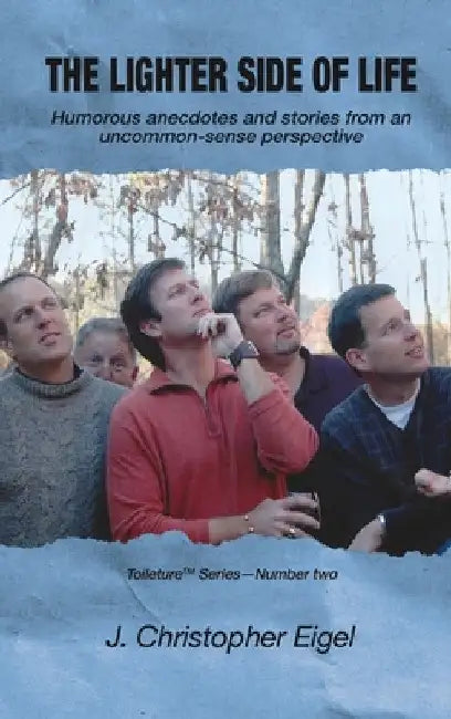 The Lighter Side of Life: Humorous anecdotes and stories from an uncommon-sense perspective by J. Christopher Eigel