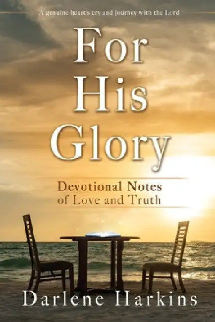 For His Glory: Devotional Notes of Love and Truth by Darlene Harkins