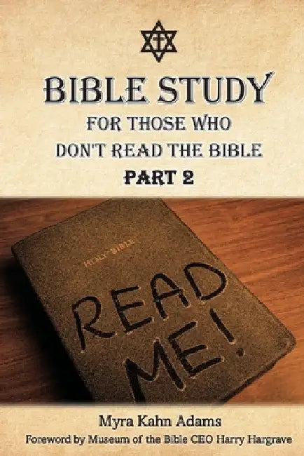 Bible Study For Those Who Don't Read The Bible: Part 2 by Myra Kahn Adams