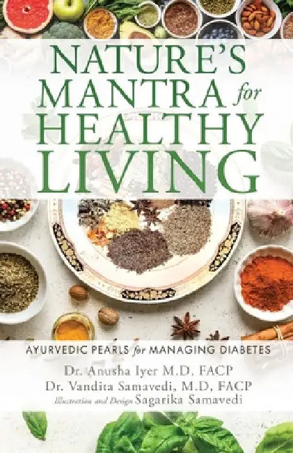 Nature's Mantra for Healthy Living: Ayurvedic Pearls for Managing Diabetes by Anusha Iyer M. D. Facp