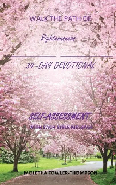 Walk the Path of Righteousness: 39 DAYS OF BIBLE MESSAGES SELF-ASSESSMENT After each message by Moletha Thompson- Fowler