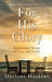 For His Glory: Devotional Notes of Love and Truth by Darlene Harkins