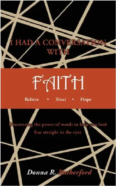 I HAD A CONVERSATION WITH FAITH Believe Trust Hope: Discovering the power of words to help you look fear straight in the eyes by Rutherford, Donna R.