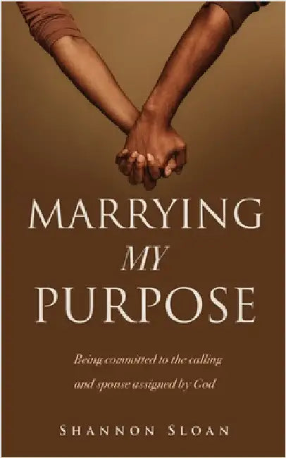 Marrying My Purpose: Being committed to the calling and spouse assigned by God by Sloan, Shannon