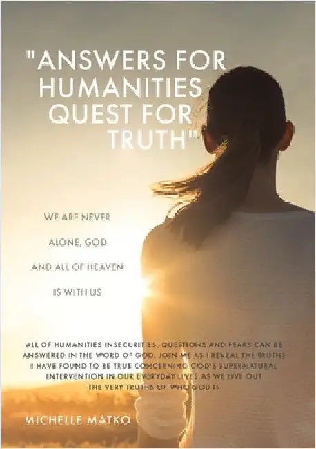 "Answers for Humanities quest for Truth": We are never alone, God and all of Heaven is with us by Matko, Michelle