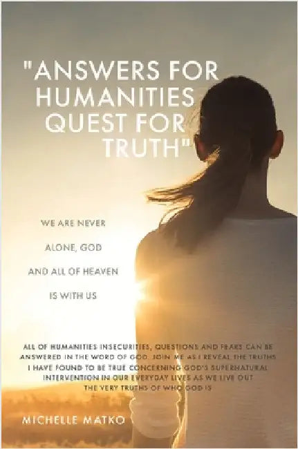 "Answers for Humanities quest for Truth": We are never alone, God and all of Heaven is with us by Matko, Michelle