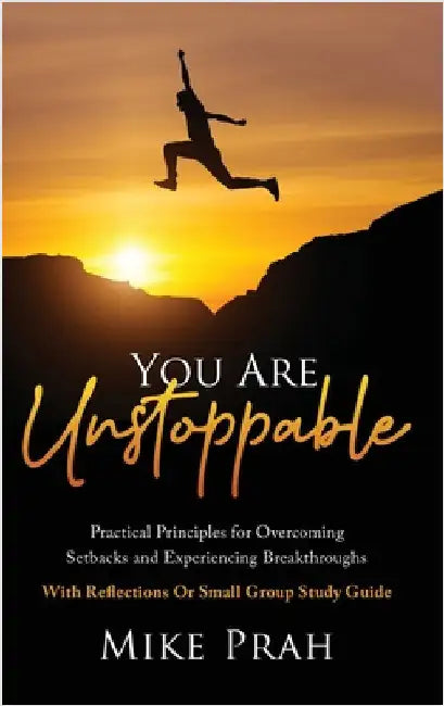 You Are Unstoppable: Practical Principles for Overcoming Setbacks and Experiencing Breakthroughs by Prah, Mike