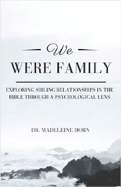 We Were Family: Exploring Sibling Relationships in the Bible Through a Psychological Lens by Horn, Madeleine