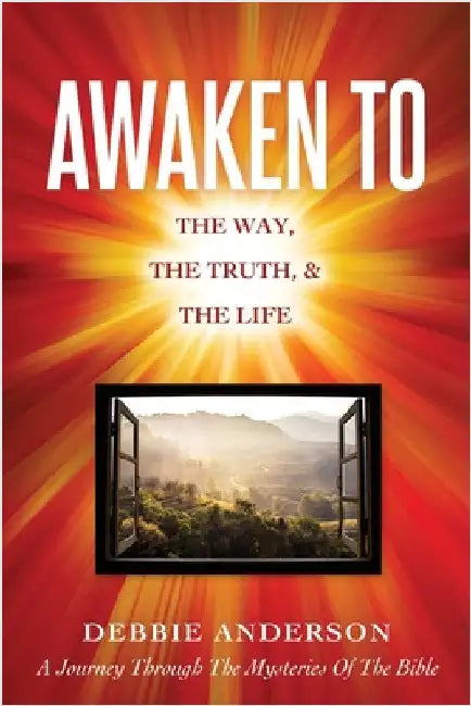 Awaken to: The Way, the Truth, & the Life by Anderson, Debbie