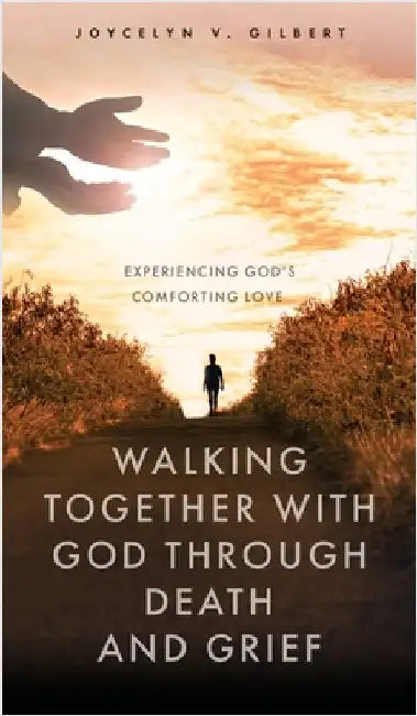 Walking Together With God Through Death and Grief: Experiencing God's Comforting Love by Gilbert, Joycelyn V.