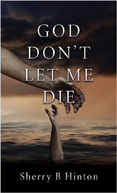 God Don't Let Me Die by Hinton, Sherry B.