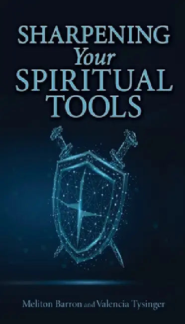 Sharpening Your Spiritual Tools by Meliton Barron, Valencia Tysinger