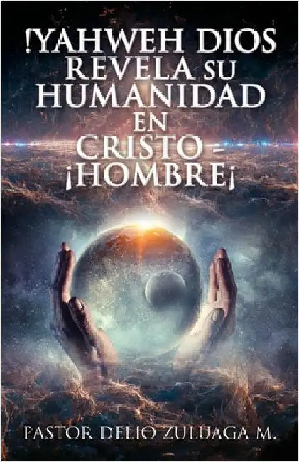 !Yahweh Dios Revela Su Humanidad En Cristo - ¡Hombre¡ by Zuluaga M., Pastor Delio