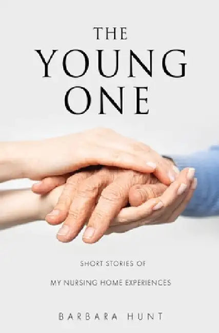 The Young One: Short Stories of my nursing home experiences by Hunt, Barbara