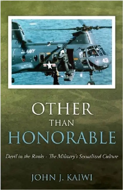 Other Than Honorable: Devil in the Ranks - The Military's Sexualized Culture by Kaiwi, John J.