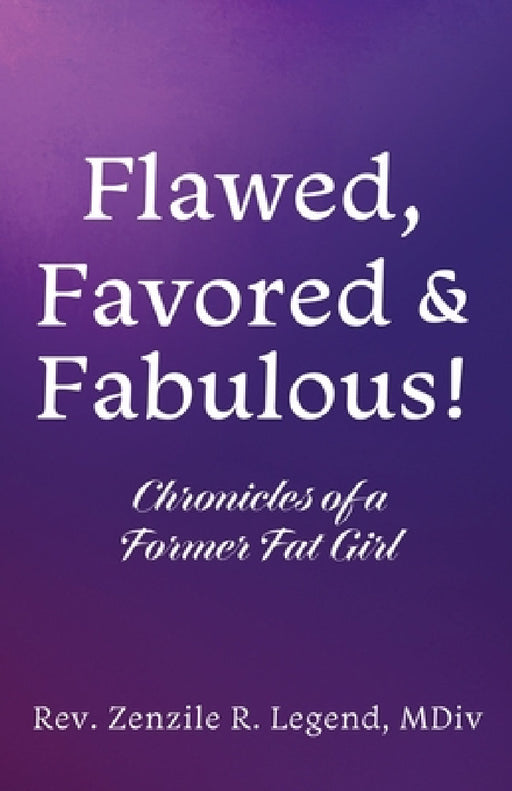 Flawed, Favored & Fabulous!: Chronicles of a Former Fat Girl by Zenzile R. Legend MDIV