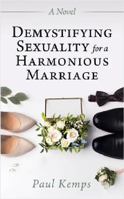 Demystifying Sexuality for a Harmonious Marriage by Kemps, Paul