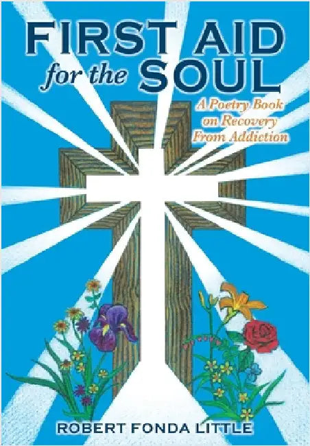 First Aid for the Soul: A Poetry Book on Recovery From Addiction by Little, Robert Fonda