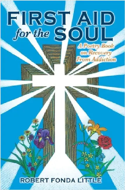 First Aid for the Soul: A Poetry Book on Recovery From Addiction by Little, Robert Fonda
